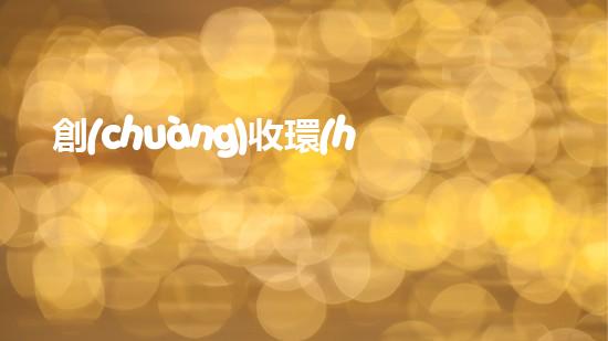創(chuàng)收環(huán)保，綠色致富：10個(gè)環(huán)保創(chuàng)業(yè)項(xiàng)目推薦